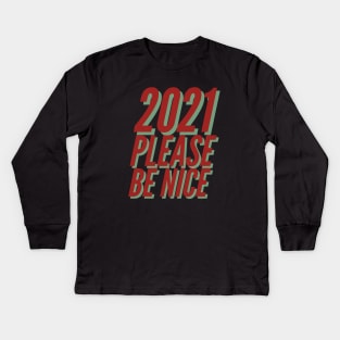 2021 Please Be Nice Happy Funny Exited Happy Sexy Attractive Positive Boy Girl Motivated Inspiration Emotional Dramatic Beautiful Girl & Boy High For Man's & Woman's Kids Long Sleeve T-Shirt